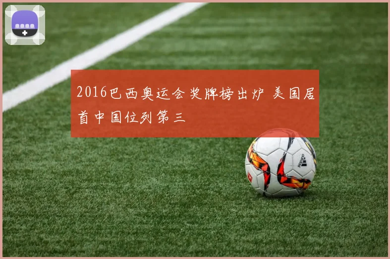 2016巴西奥运会奖牌榜出炉 美国居首中国位列第三