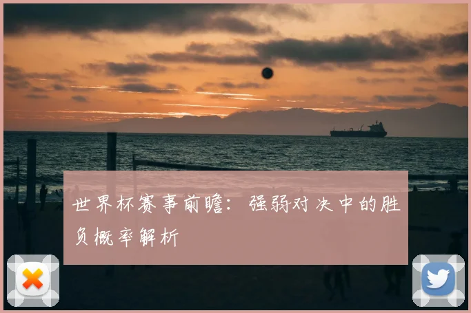 世界杯赛事前瞻:强弱对决中的胜负概率解析
