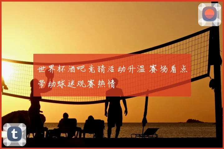 世界杯酒吧竞猜活动升温 赛场看点带动球迷观赛热情