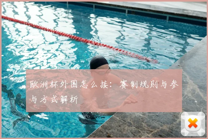 欧洲杯外围怎么接：赛制规则与参与方式解析
