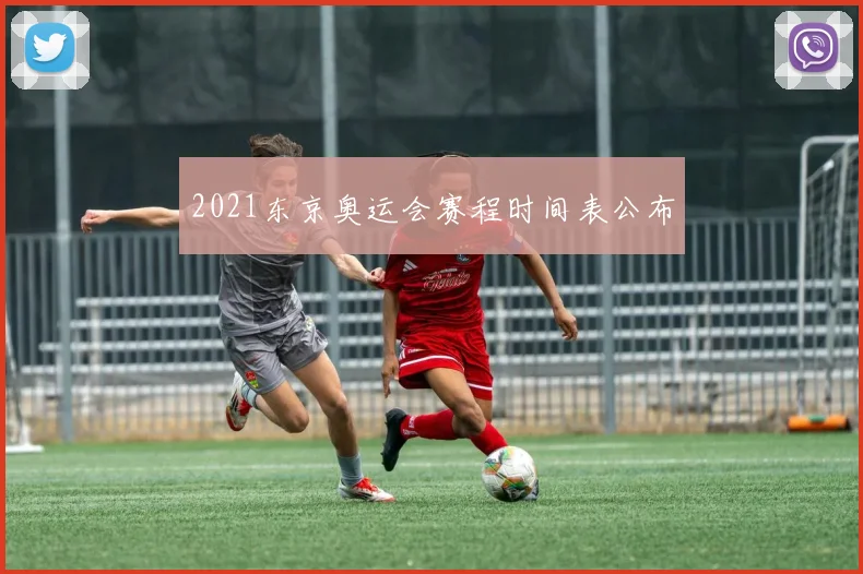 2021东京奥运会赛程时间表公布
