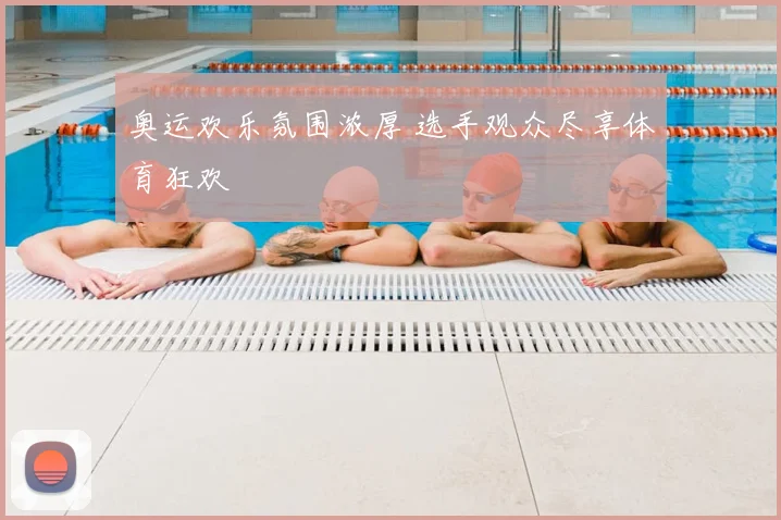 奥运欢乐氛围浓厚 选手观众尽享体育狂欢