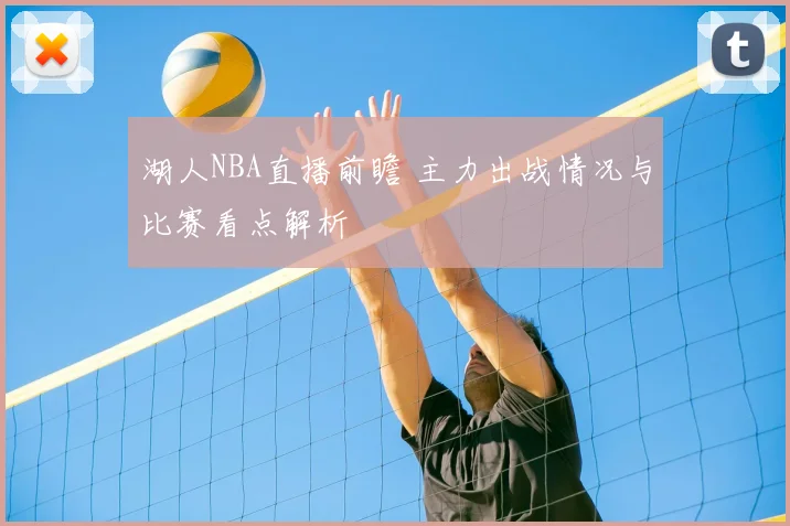 湖人NBA直播前瞻 主力出战情况与比赛看点解析