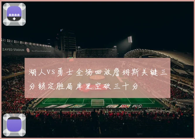湖人vs勇士全场回放詹姆斯关键三分锁定胜局库里空砍三十分