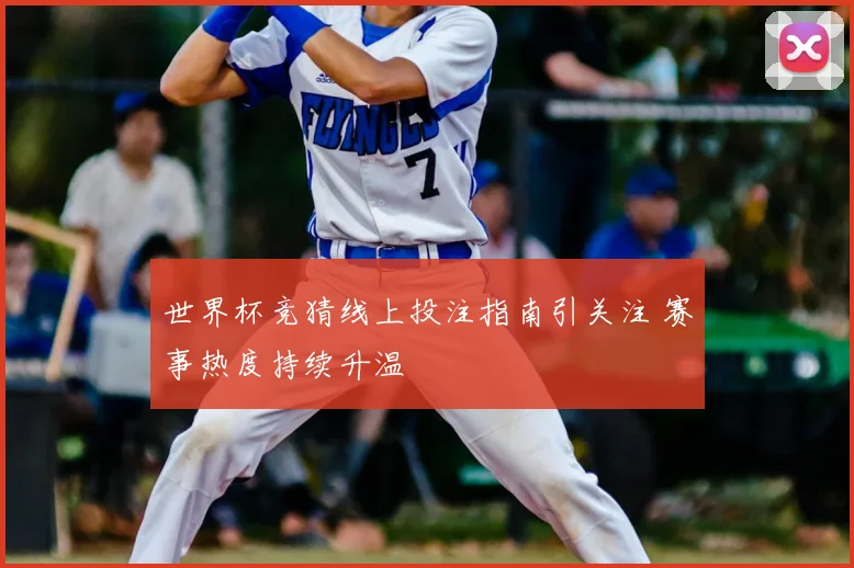 世界杯竞猜线上投注指南引关注 赛事热度持续升温