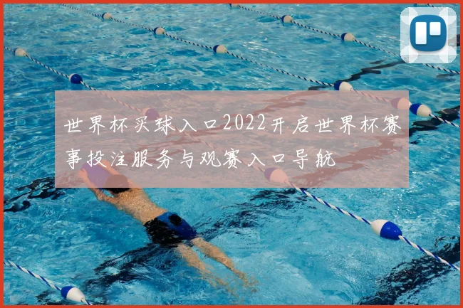 世界杯买球入口2022开启世界杯赛事投注服务与观赛入口导航