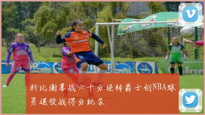 科比谢幕战六十分逆转爵士创NBA球员退役战得分纪录