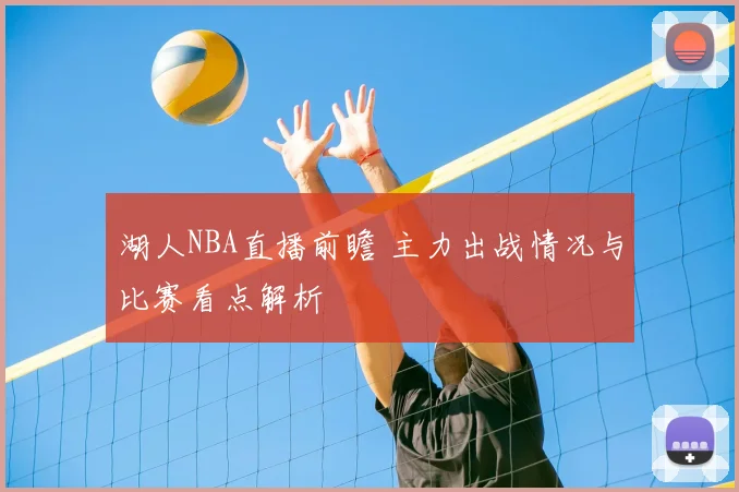 湖人NBA直播前瞻 主力出战情况与比赛看点解析