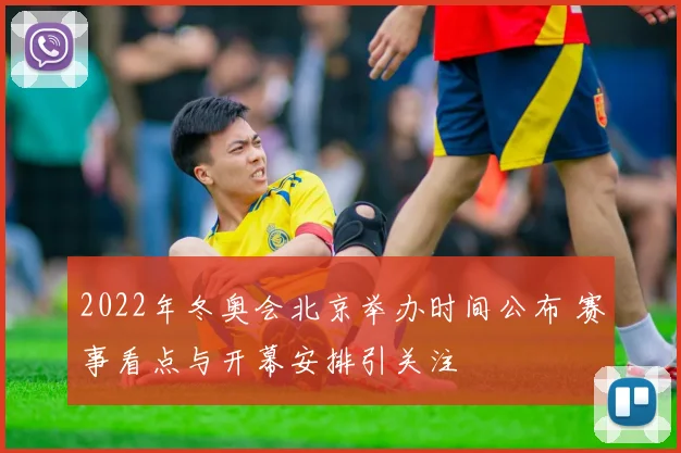2022年冬奥会北京举办时间公布 赛事看点与开幕安排引关注