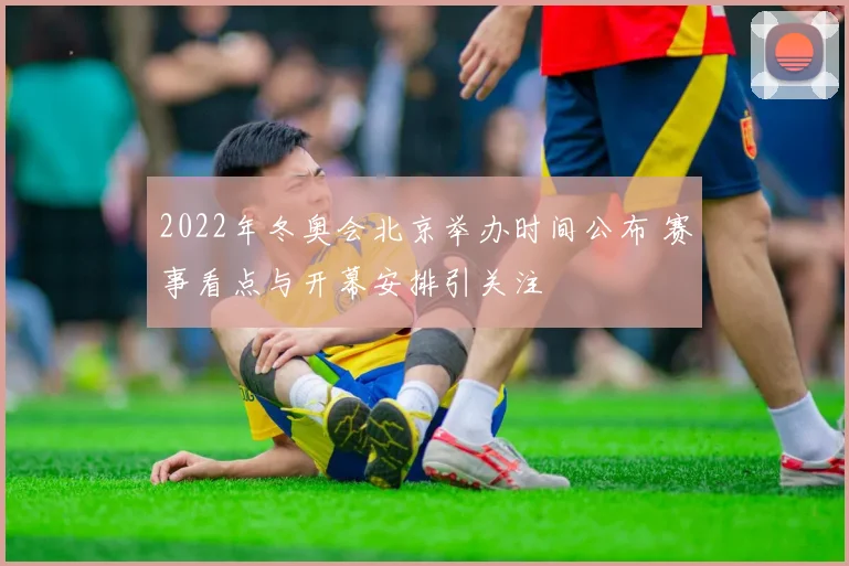 2022年冬奥会北京举办时间公布 赛事看点与开幕安排引关注