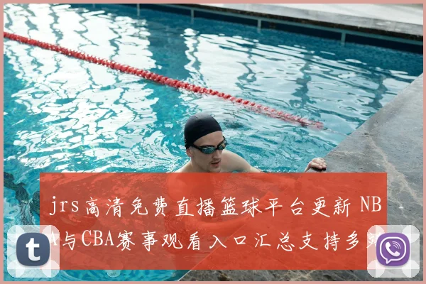 jrs高清免费直播篮球平台更新 NBA与CBA赛事观看入口汇总支持多端播放