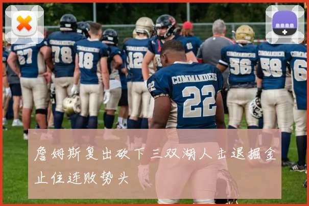 詹姆斯复出砍下三双湖人击退掘金止住连败势头