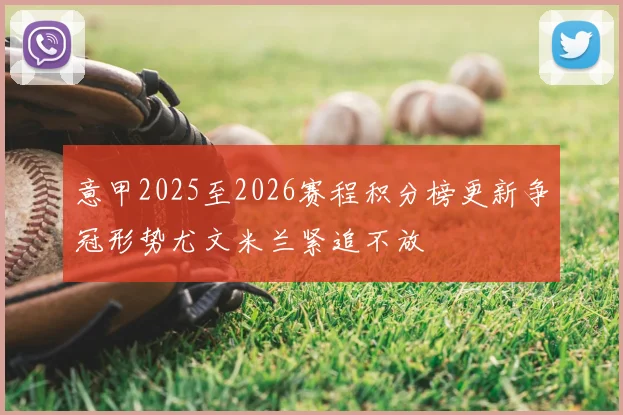 意甲2025至2026赛程积分榜更新争冠形势尤文米兰紧追不放