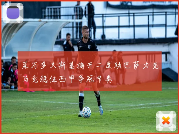 莱万多夫斯基梅开二度助巴萨力克马竞稳住西甲争冠节奏