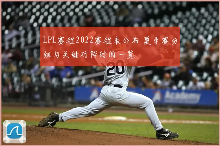 LPL赛程2022赛程表公布 夏季赛分组与关键对阵时间一览